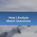 How I Analyze Match Outcomes