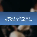 How I Cultivated My Match Calendar