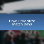 How I Prioritize Match Days