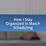 How I Stay Organized in Match Scheduling