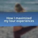 How I maximized my tour experiences