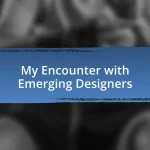 My Encounter with Emerging Designers