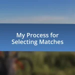 My Process for Selecting Matches