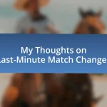 My Thoughts on Last-Minute Match Changes