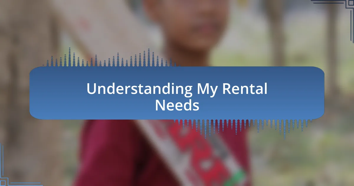 Understanding My Rental Needs