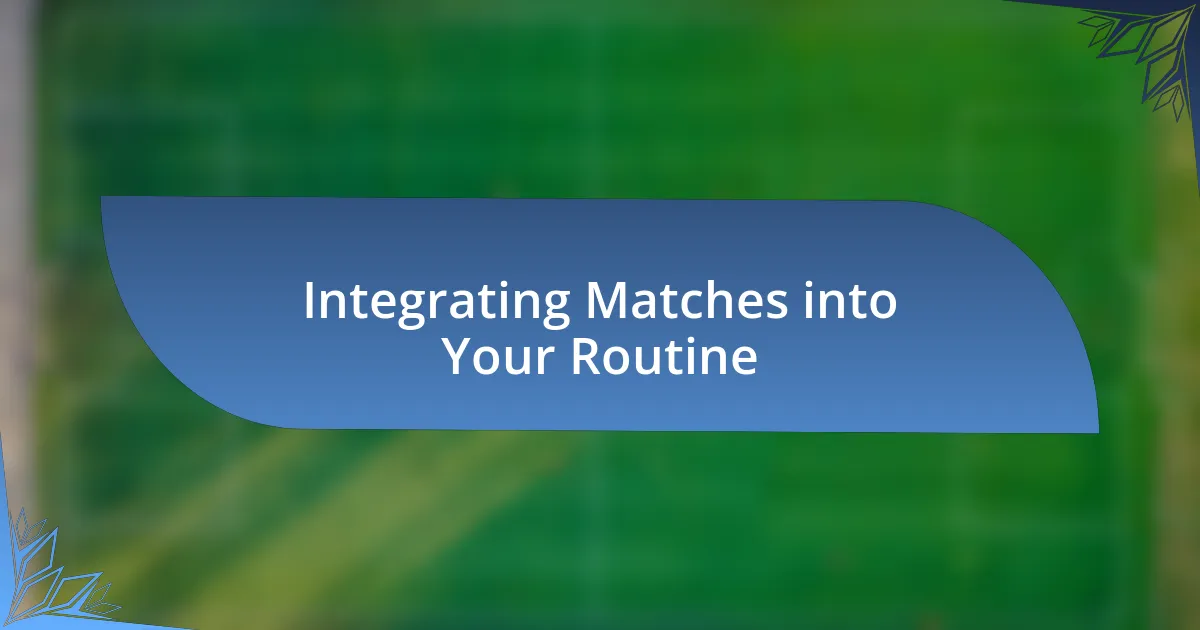 Integrating Matches into Your Routine