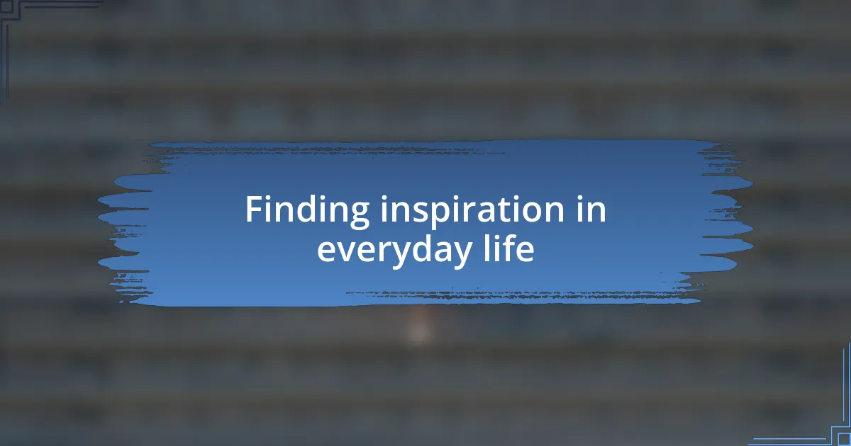 Finding inspiration in everyday life