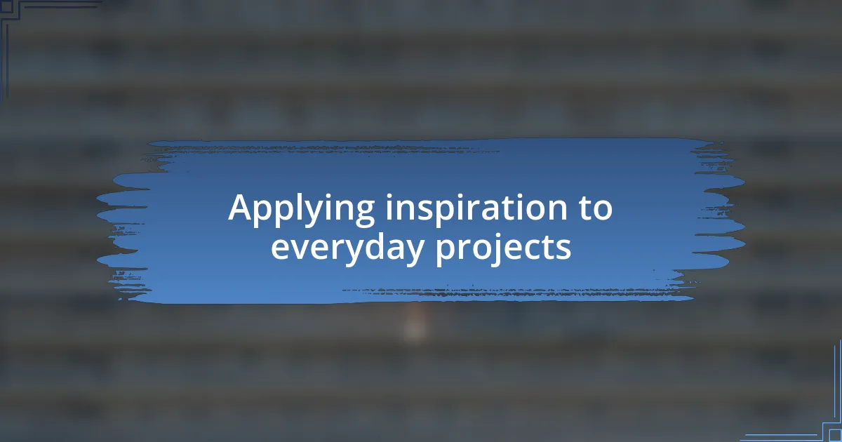 Applying inspiration to everyday projects