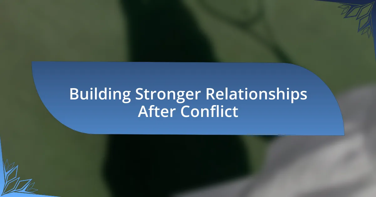 Building Stronger Relationships After Conflict