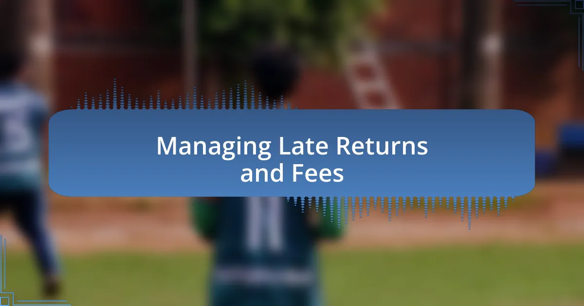 Managing Late Returns and Fees