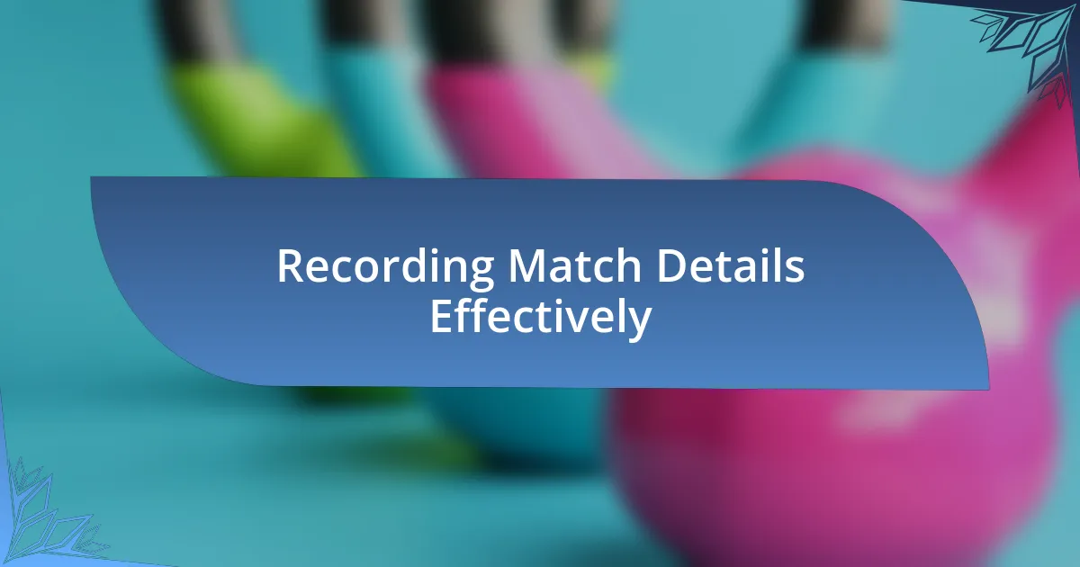 Recording Match Details Effectively