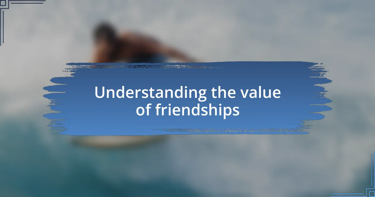 Understanding the value of friendships