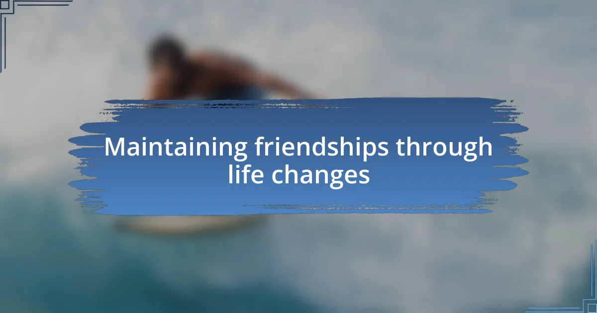 Maintaining friendships through life changes