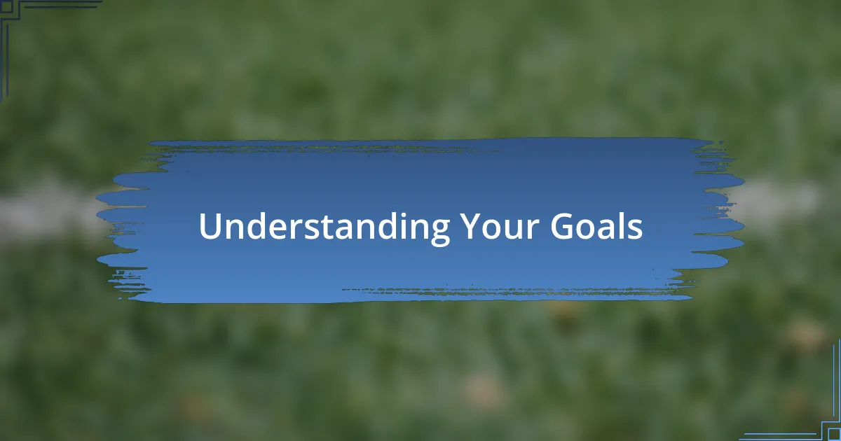 Understanding Your Goals