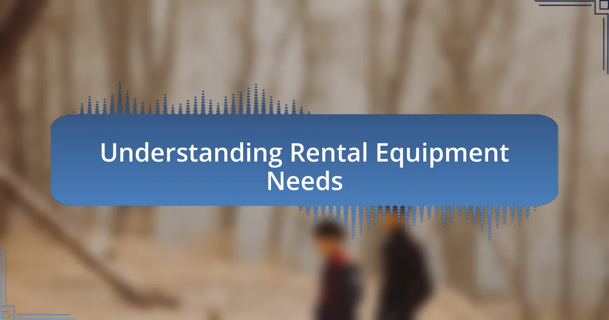 Understanding Rental Equipment Needs