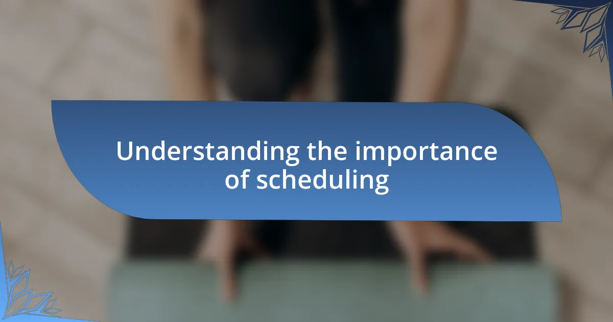 Understanding the importance of scheduling