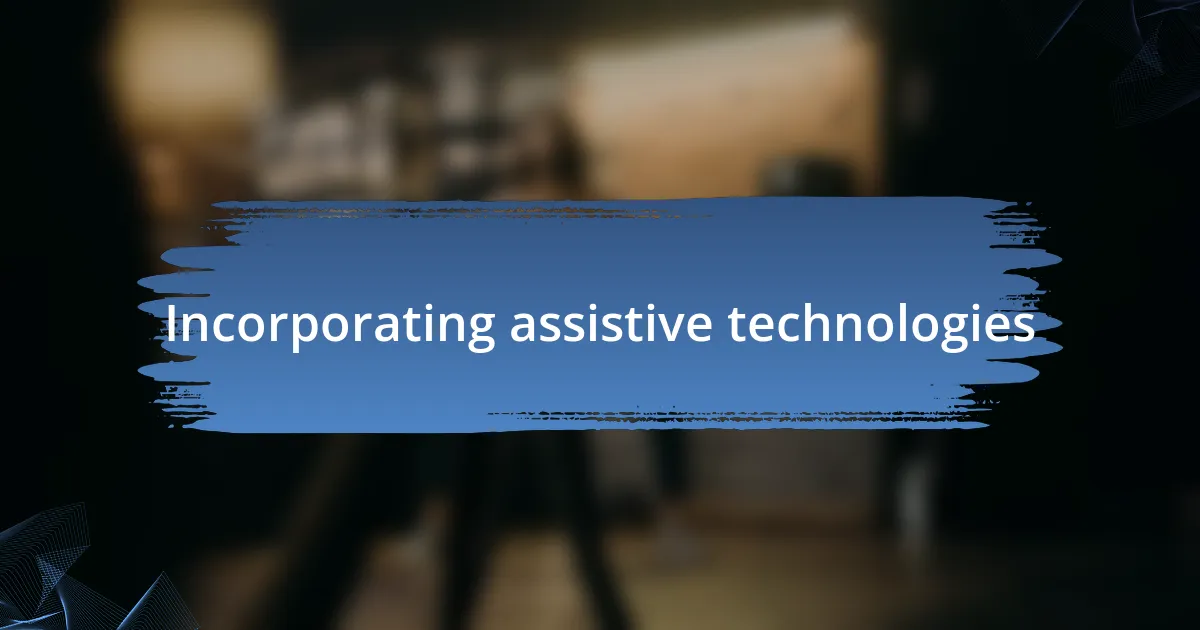 Incorporating assistive technologies