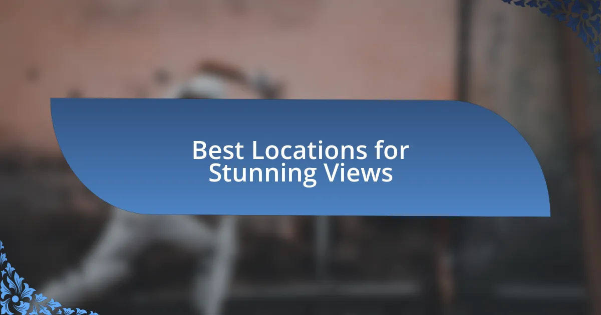 Best Locations for Stunning Views