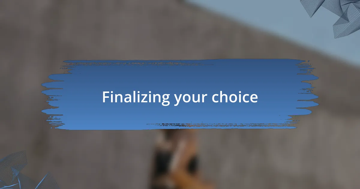 Finalizing your choice