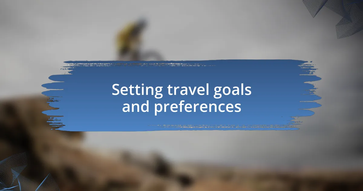 Setting travel goals and preferences