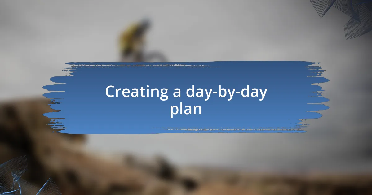 Creating a day-by-day plan