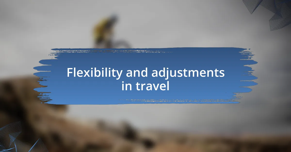 Flexibility and adjustments in travel