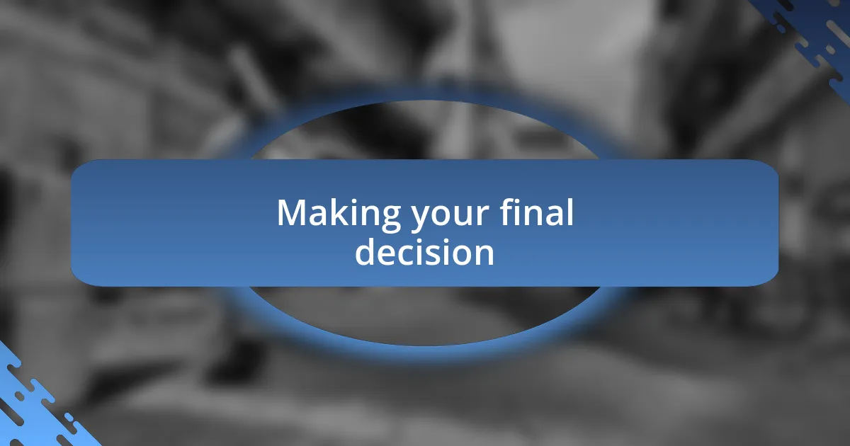 Making your final decision