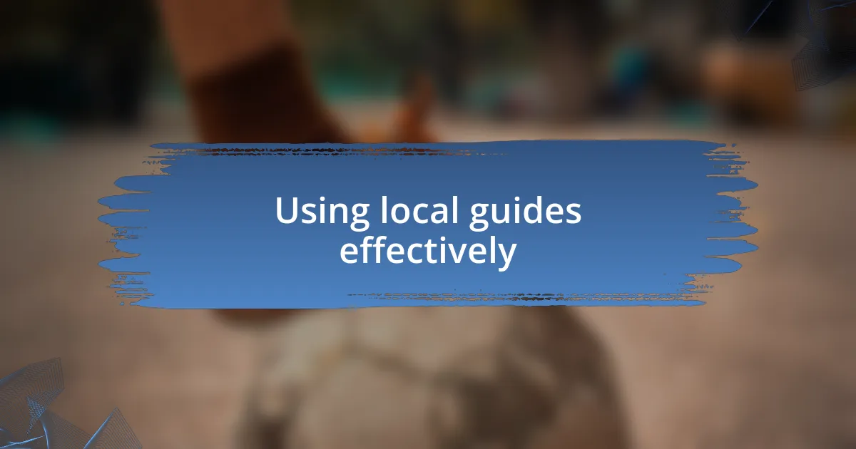 Using local guides effectively