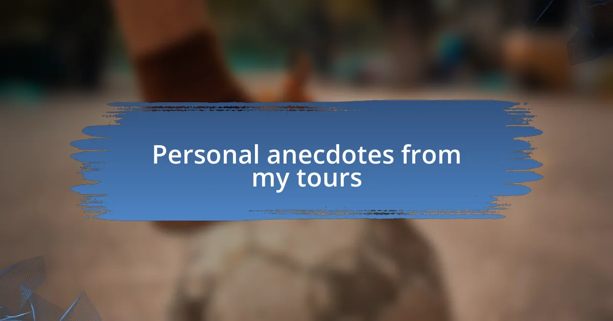 Personal anecdotes from my tours