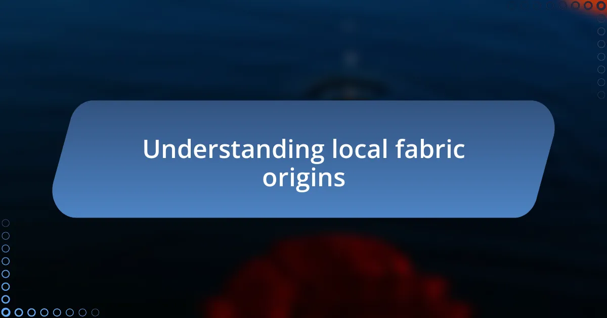 Understanding local fabric origins