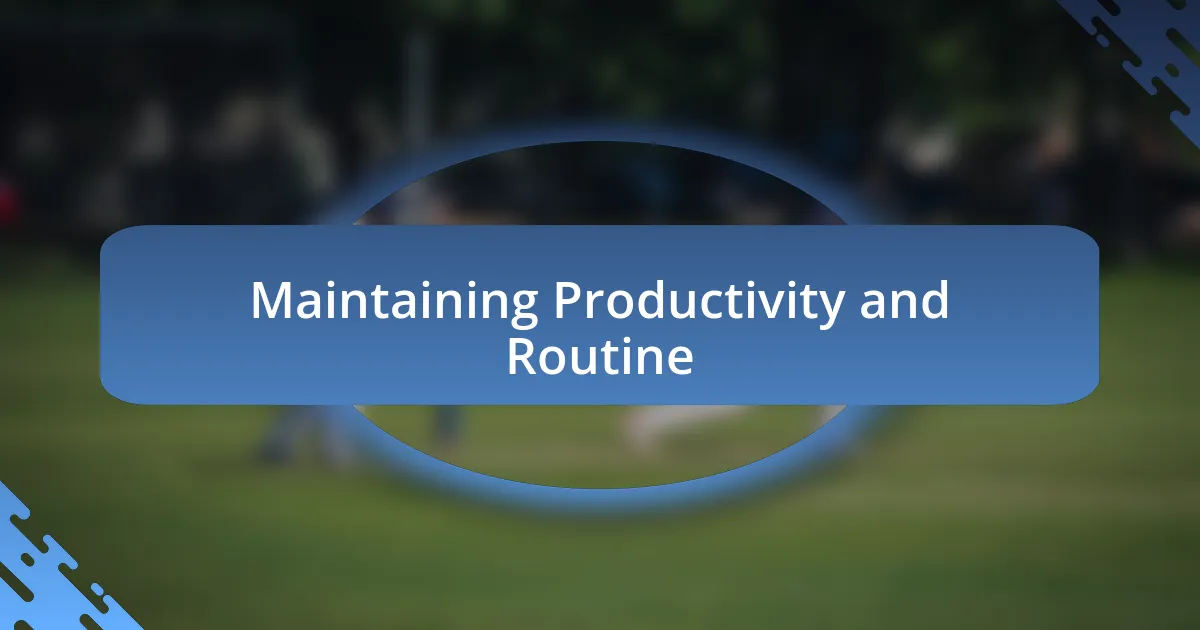 Maintaining Productivity and Routine