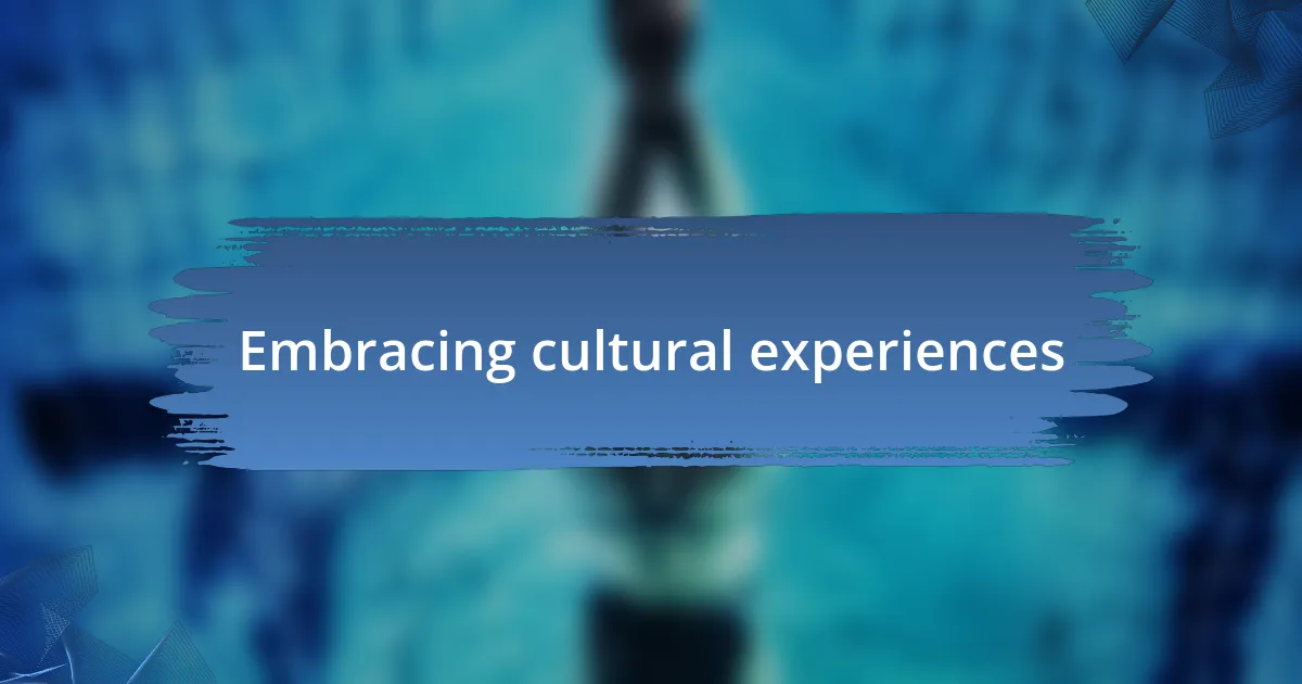 Embracing cultural experiences