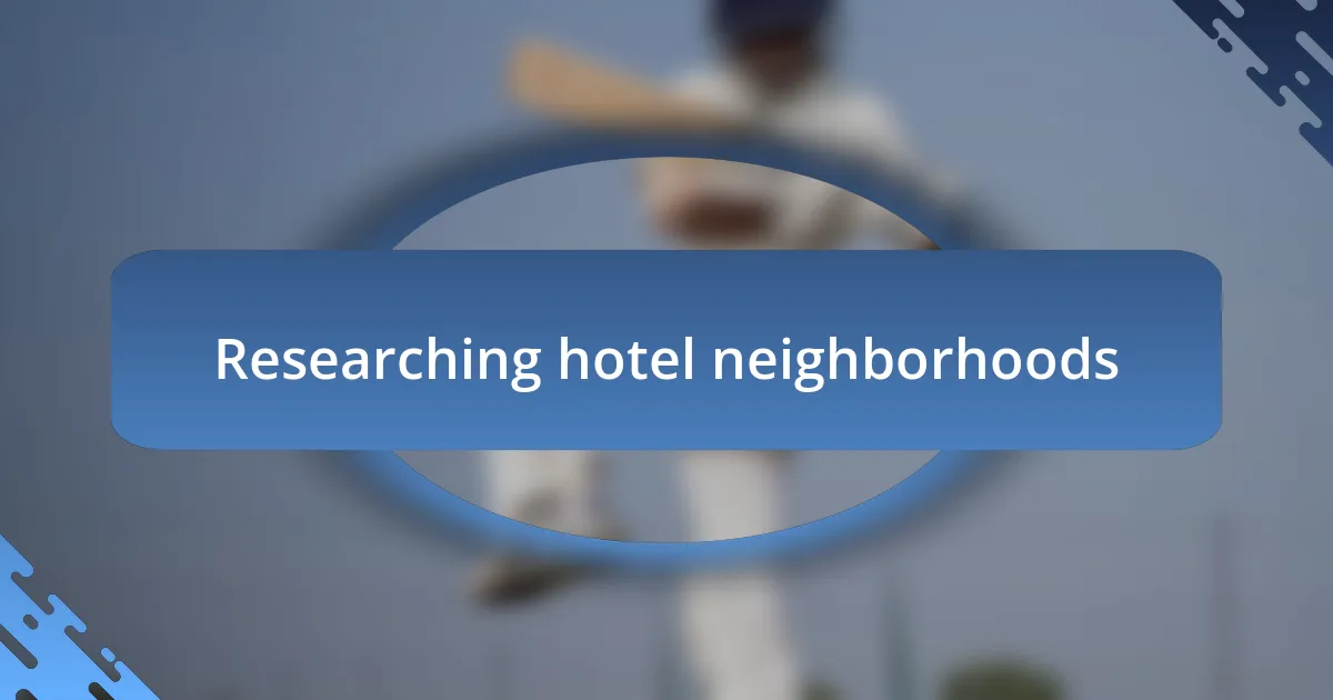 Researching hotel neighborhoods