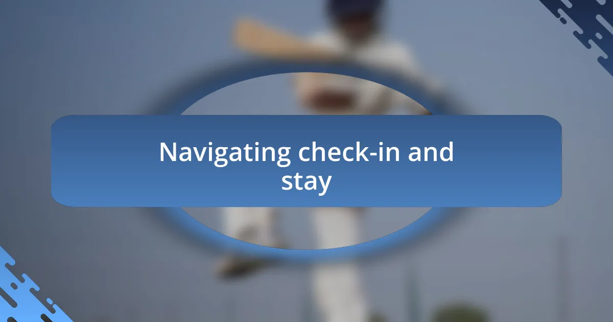 Navigating check-in and stay