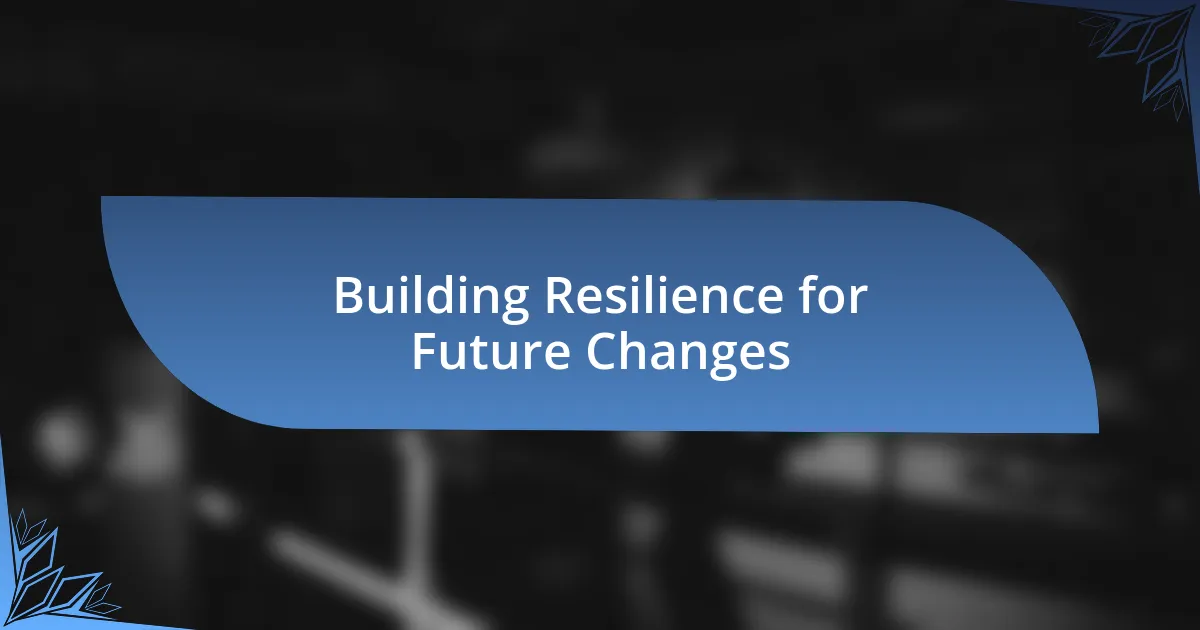 Building Resilience for Future Changes