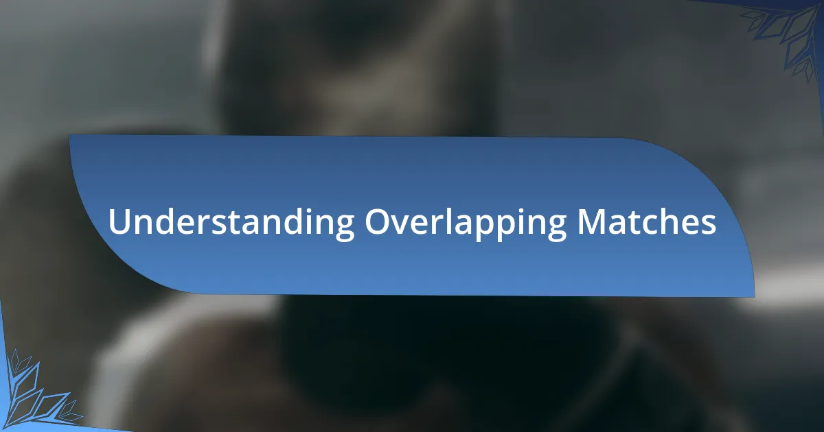 Understanding Overlapping Matches