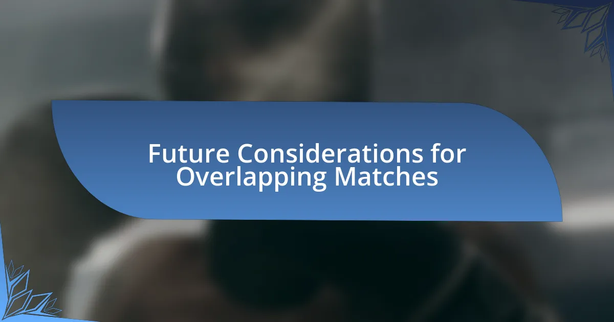 Future Considerations for Overlapping Matches