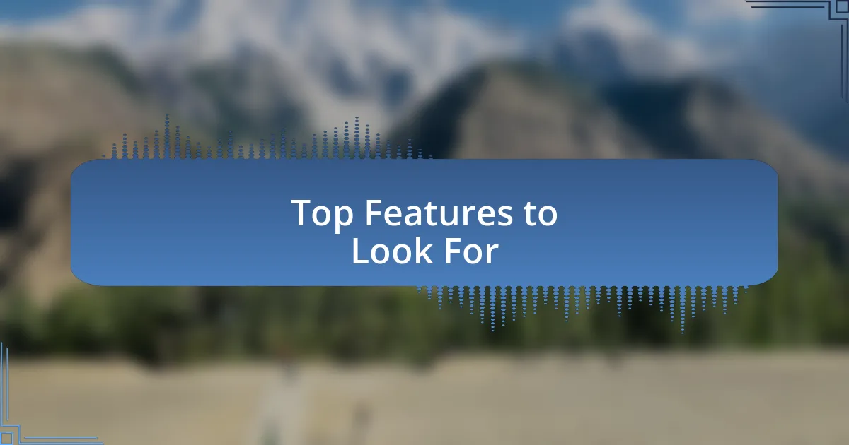 Top Features to Look For