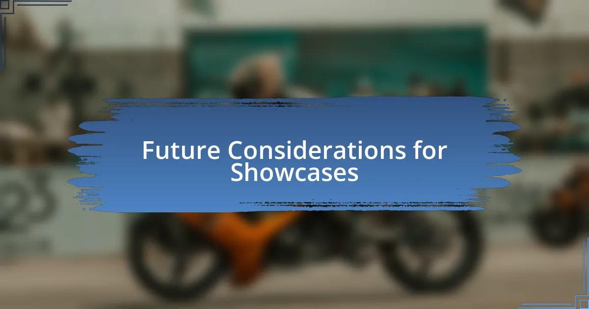 Future Considerations for Showcases