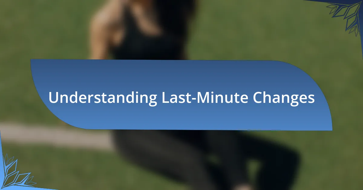 Understanding Last-Minute Changes