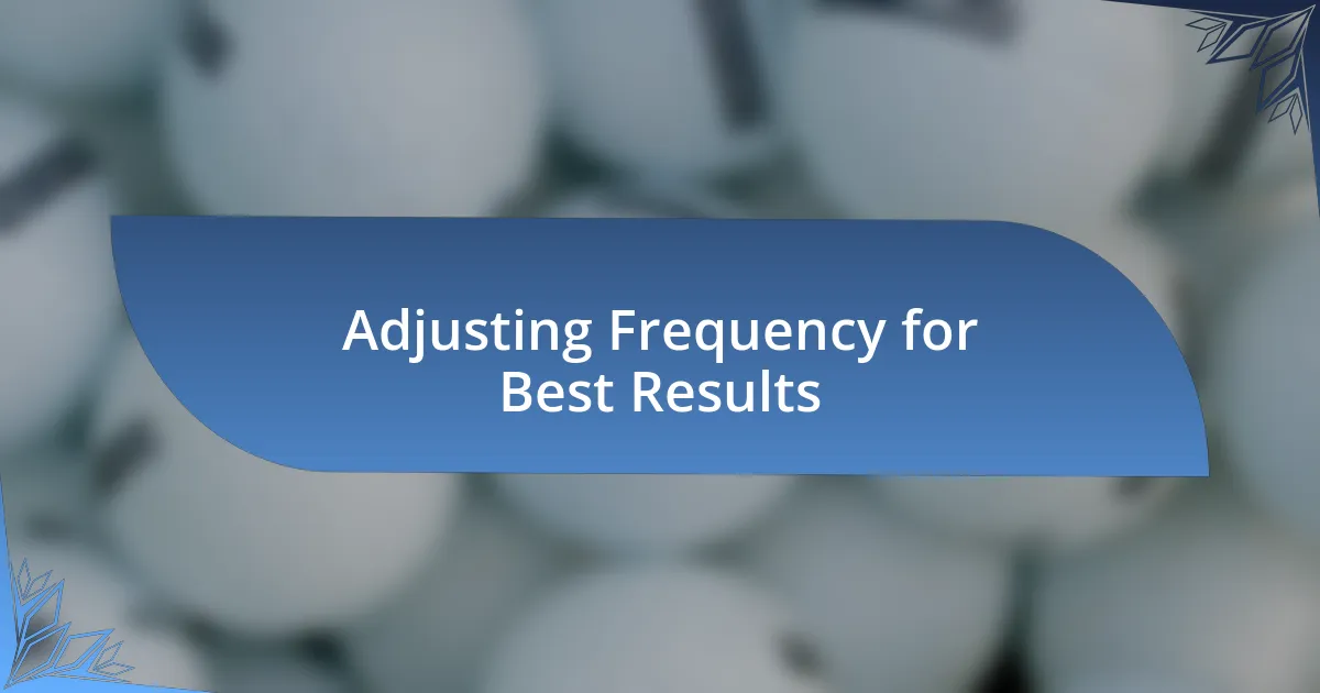 Adjusting Frequency for Best Results