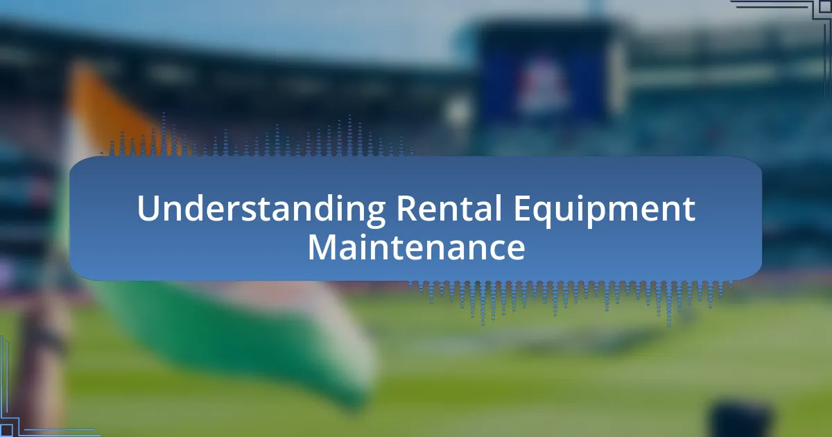 Understanding Rental Equipment Maintenance