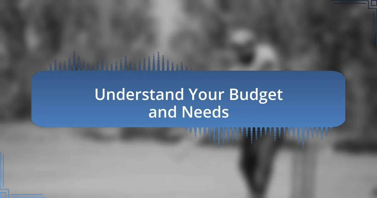 Understand Your Budget and Needs