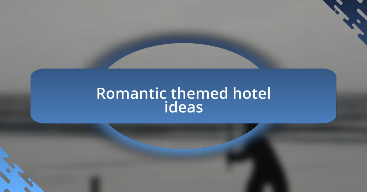 Romantic themed hotel ideas