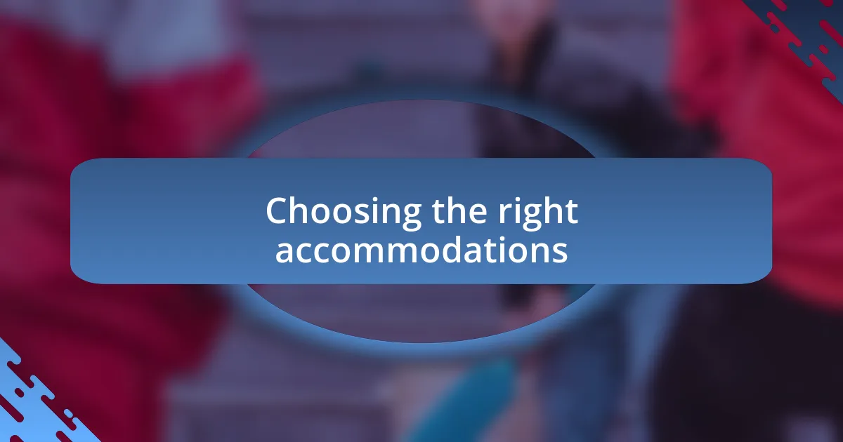 Choosing the right accommodations