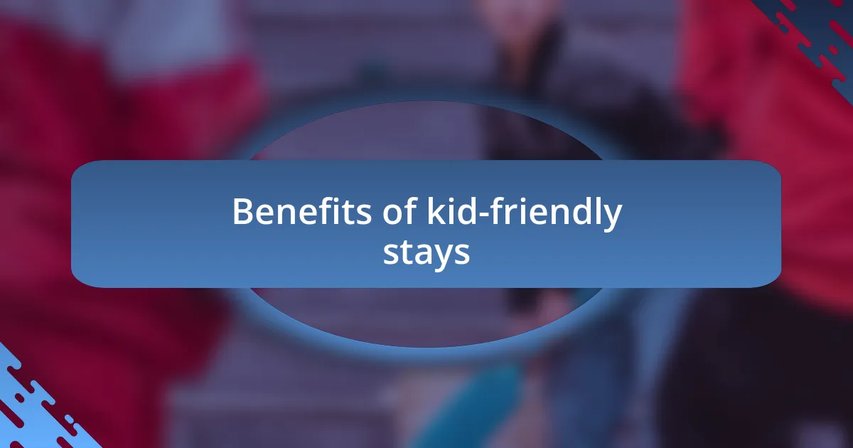 Benefits of kid-friendly stays