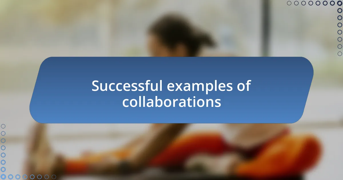 Successful examples of collaborations