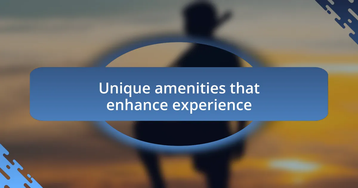 Unique amenities that enhance experience