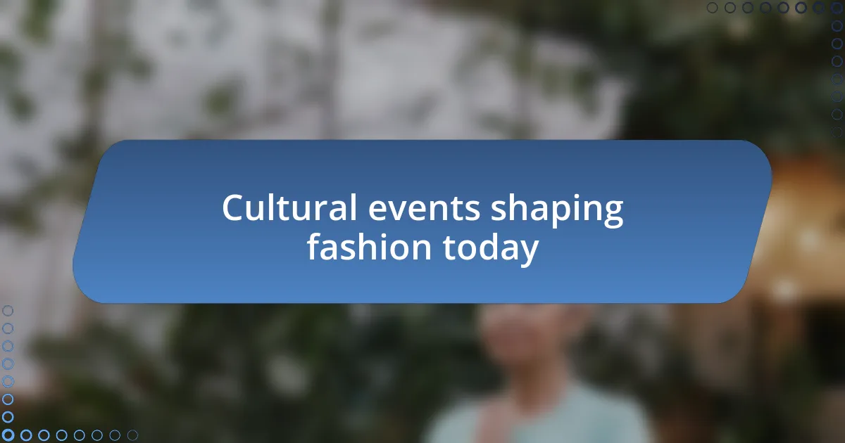 Cultural events shaping fashion today