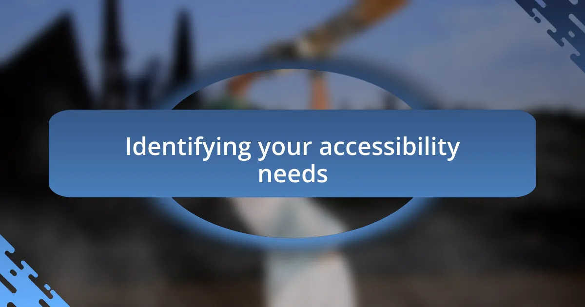 Identifying your accessibility needs